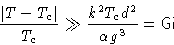 \begin{displaymath}
 \frac{\left\lvert T-T_c\right\rvert}{T_c}\gg \frac{k^2T_cd^2}{\alpha g^3}=\mathsf{Gi}\end{displaymath}