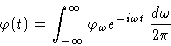 \begin{displaymath}
\varphi(t)=\int_{-\infty}^{\infty} \varphi_\omega e^{-i\omega
 t}\,\frac{d\omega}{2\pi} \end{displaymath}