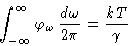 \begin{displaymath}
\int_{-\infty}^{\infty}\varphi_\omega \,\frac{d\omega}{2\pi} =
 \frac{kT}{\gamma} \end{displaymath}