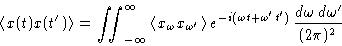 \begin{displaymath}
\left\langle x(t)x(t')\right\rangle=\iint_{-\infty}^{\infty}...
 ...{-i(\omega t +\omega't')}\,
 \frac{d\omega\,d\omega'}{(2\pi)^2}\end{displaymath}