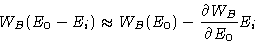 \begin{displaymath}
W_B(E_0-E_i)\approx W_B(E_0) - \frac{\partial W_B}{\partial E_0} E_i
 \end{displaymath}