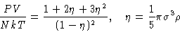 \begin{displaymath}
 \frac{PV}{NkT} = \frac{1+2\eta+3\eta^2}{(1-\eta)^2},\quad \eta=
 \frac15\pi\sigma^3\rho \end{displaymath}