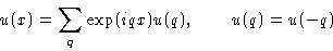 \begin{displaymath}
 u(x) = \sum_q \exp(iqx)u(q),\qquad u(q) = u(-q)\end{displaymath}