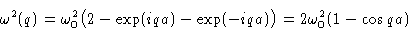 \begin{displaymath}
\omega^2(q) = \omega_0^2\bigl(2-\exp(iqa)-\exp(-iqa)\bigr) =
 2\omega_0^2(1-\cos qa)\end{displaymath}
