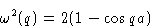 \begin{displaymath}
 \omega^2(q)=2(1-\cos qa)\end{displaymath}