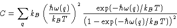 \begin{displaymath}
C = \sum_q
 k_B\left(\frac{\hbar\omega(q)}{k_BT}\right)^2\fr...
 ... \omega(q)/k_BT)}{\bigl(1 -\exp(-\hbar\omega(q)/k_BT)\bigr)^2} \end{displaymath}