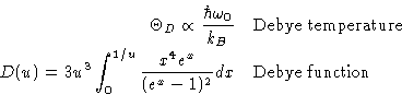 \begin{displaymath}
 \begin{aligned}
 \Theta_D \propto\frac{\hbar\omega_0}{k_B}&...
 ...e^x}{(e^x-1)^2}dx& \quad \text{Debye
 function} 
 \end{aligned}\end{displaymath}
